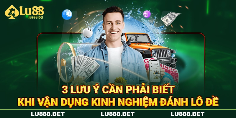 3 lưu ý cần phải biết khi vận dụng kinh nghiệm đánh lô đề 3 lưu ý cần phải biết khi vận dụng kinh nghiệm đánh lô đề
