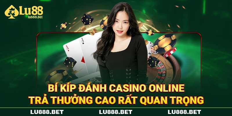 Bí kíp đánh casino online trả thưởng cao rất quan trọng Bí kíp đánh casino online trả thưởng cao rất quan trọng