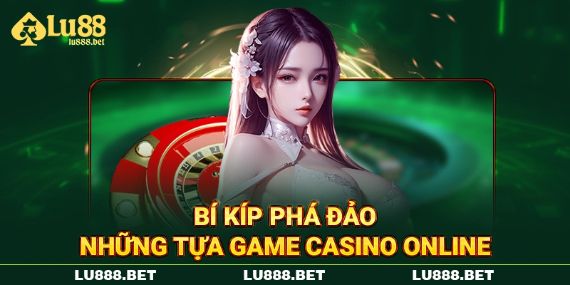 Bí kíp phá đảo những tựa game Casino online Bí kíp phá đảo những tựa game Casino online
