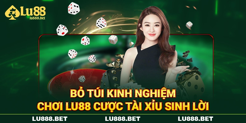 Bỏ túi kinh nghiệm chơi LU88 cược tài xỉu sinh lời Bỏ túi kinh nghiệm chơi LU88 cược tài xỉu sinh lời