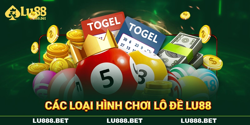 Các loại hình chơi lô đề Lu88 Các loại hình chơi lô đề Lu88