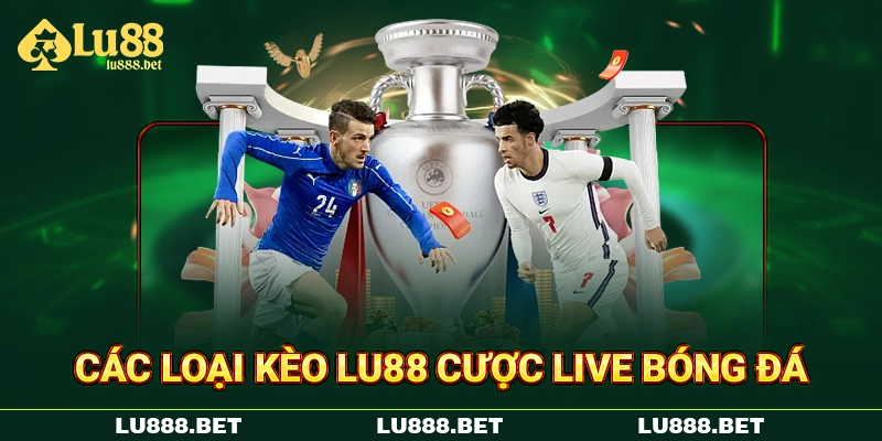 Các loại kèo Lu88 cược live bóng đá