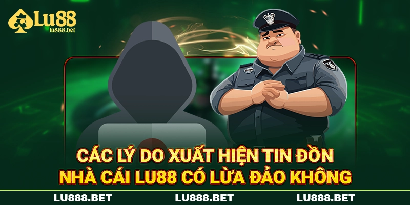 Các lý do xuất hiện tin đồn nhà cái LU88 có lừa đảo không Các lý do xuất hiện tin đồn nhà cái LU88 có lừa đảo không