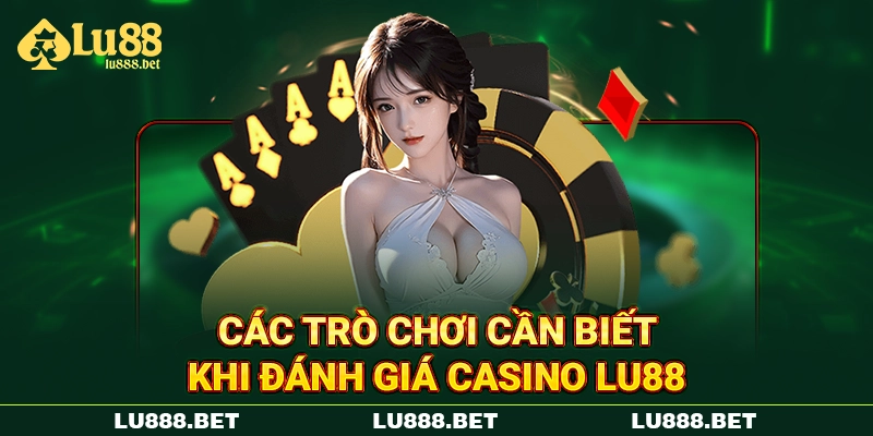 Các trò chơi cần biết khi đánh giá casino LU88