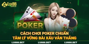 Cách Chơi Poker Chuẩn - Tâm Lý Vững Bài Xấu Vẫn Thắng