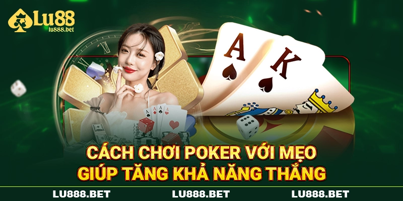 Cách chơi Poker với mẹo giúp tăng khả năng thắng Cách chơi Poker với mẹo giúp tăng khả năng thắng