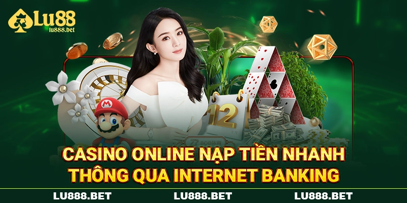 Casino online nạp tiền nhanh thông qua Internet Banking Casino online nạp tiền nhanh thông qua Internet Banking