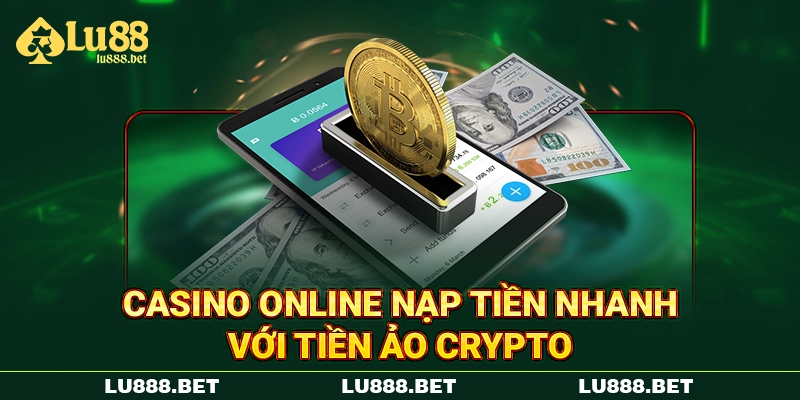 Casino online nạp tiền nhanh với tiền ảo Crypto Casino online nạp tiền nhanh với tiền ảo Crypto