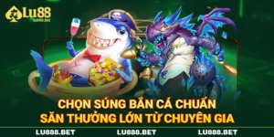 Chọn Súng Bắn Cá Chuẩn Săn Thưởng Lớn Từ Chuyên Gia