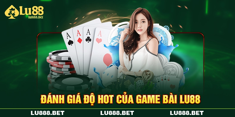 Đánh giá độ hot của game bài LU88 Đánh giá độ hot của game bài LU88