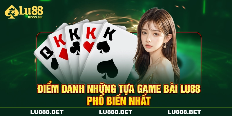 Điểm danh những tựa game bài LU88 phổ biến nhất Điểm danh những tựa game bài LU88 phổ biến nhất