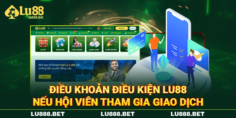 Điều khoản điều kiện LU88 nếu hội viên tham gia giao dịch Điều khoản điều kiện LU88 nếu hội viên tham gia giao dịch