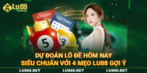 Dự Đoán Lô Đề Hôm Nay Siêu Chuẩn Với 4 Mẹo LU88 Gợi Ý