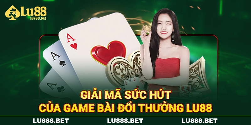 Giải mã sức hút của game bài đổi thưởng LU88 Giải mã sức hút của game bài đổi thưởng LU88