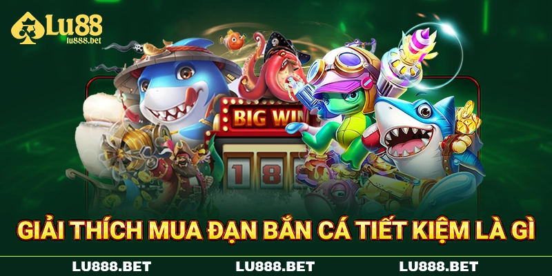 Giải thích mua đạn bắn cá tiết kiệm là gì Giải thích mua đạn bắn cá tiết kiệm là gì