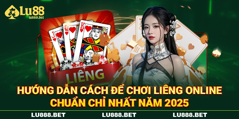 Hướng dẫn cách để chơi Liêng online chuẩn chỉ nhất năm 2025 Hướng dẫn cách để chơi Liêng online chuẩn chỉ nhất năm 2025