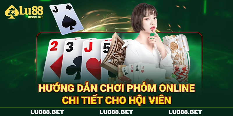 Hướng dẫn chơi Phỏm online chi tiết cho hội viên Hướng dẫn chơi Phỏm online chi tiết cho hội viên