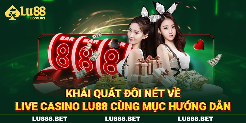 Khái quát đôi nét về Live casino LU88 cùng mục hướng dẫn Khái quát đôi nét về Live casino LU88 cùng mục hướng dẫn