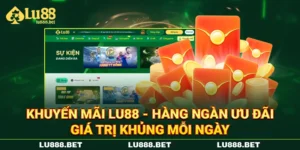 Khuyến Mãi LU88 - Hàng Ngàn Ưu Đãi Giá Trị Khủng Mỗi Ngày