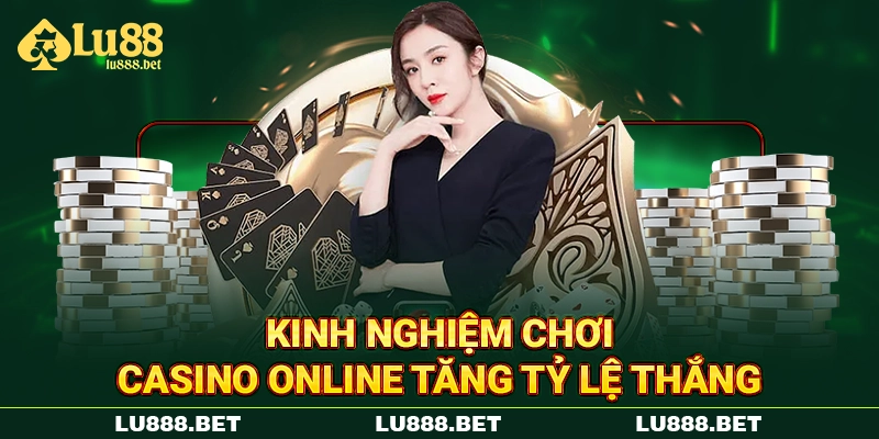 Kinh nghiệm chơi casino online tăng tỷ lệ thắng