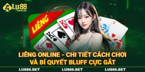 Liêng Online - Chi Tiết Cách Chơi Và Bí Quyết Bluff Cực Gắt