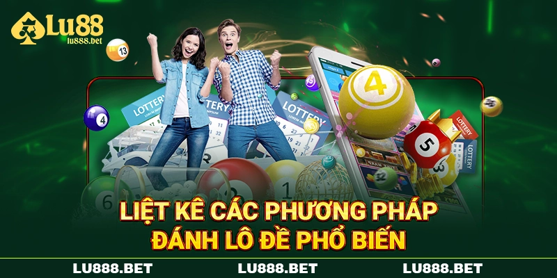 Liệt kê các phương pháp đánh lô đề phổ biến Liệt kê các phương pháp đánh lô đề phổ biến