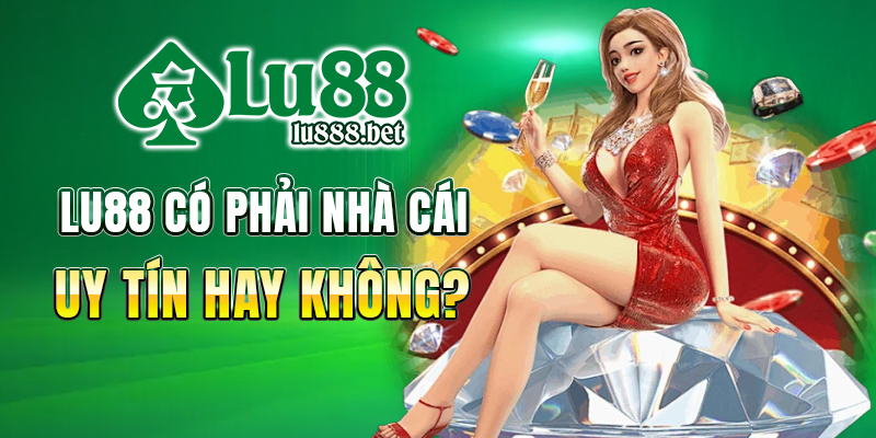 Lu88 có phải nhà cái uy tín hay không?