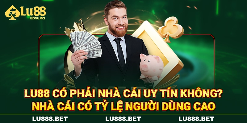 LU88 có phải nhà cái uy tín không? Nhà cái có tỷ lệ người dùng cao LU88 có phải nhà cái uy tín không? Nhà cái có tỷ lệ người dùng cao