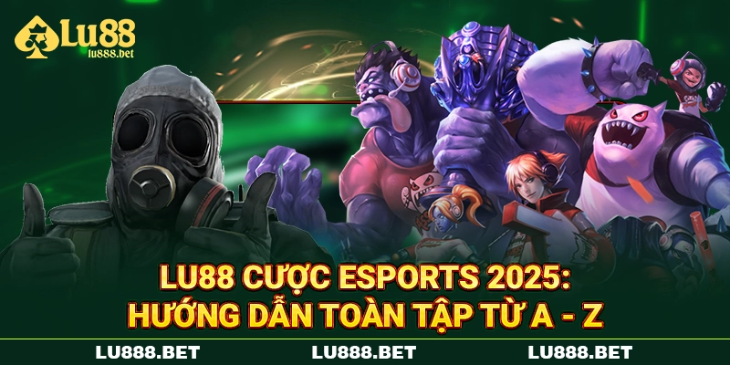 LU88 Cược eSports 2025: Hướng Dẫn Toàn Tập Từ A - Z