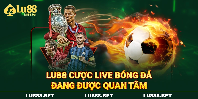 Lu88 cược live bóng đá đang được quan tâm