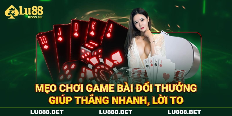Mẹo chơi game bài đổi thưởng giúp thắng nhanh, lời to Mẹo chơi game bài đổi thưởng giúp thắng nhanh, lời to