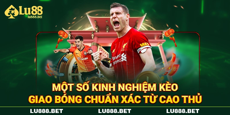Một số kinh nghiệm kèo giao bóng chuẩn xác từ cao thủ Một số kinh nghiệm kèo giao bóng chuẩn xác từ cao thủ