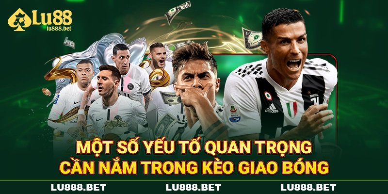 Một số yếu tố quan trọng cần nắm trong kèo giao bóng Một số yếu tố quan trọng cần nắm trong kèo giao bóng