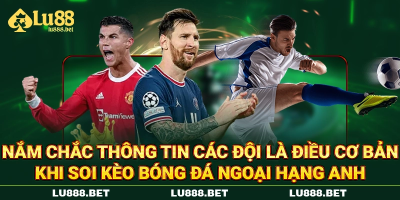 Nắm chắc thông tin các đội là điều cơ bản khi soi kèo bóng đá Ngoại Hạng Anh