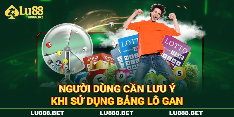 Người dùng cần lưu ý khi sử dụng bảng lô gan Người dùng cần lưu ý khi sử dụng bảng lô gan