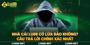 Nhà Cái LU88 Có Lừa Đảo Không? Câu Trả Lời Chính Xác Nhất
