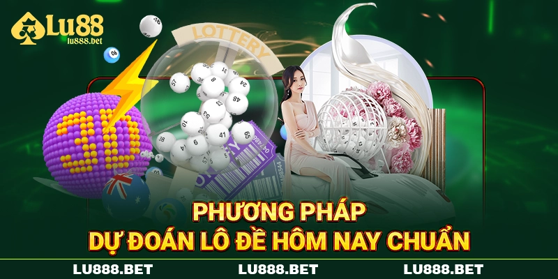 Phương pháp dự đoán lô đề hôm nay chuẩn