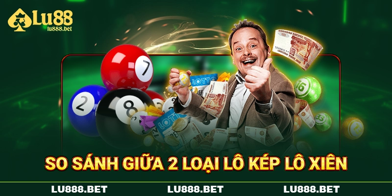 So sánh giữa 2 loại lô kép lô xiên So sánh giữa 2 loại lô kép lô xiên