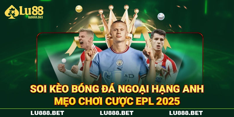 Soi Kèo Bóng Đá Ngoại Hạng Anh | Mẹo Chơi Cược EPL 2025
