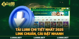 Tải LU88 Chi Tiết Nhất 2025 - Link Chuẩn, Cài Đặt Nhanh