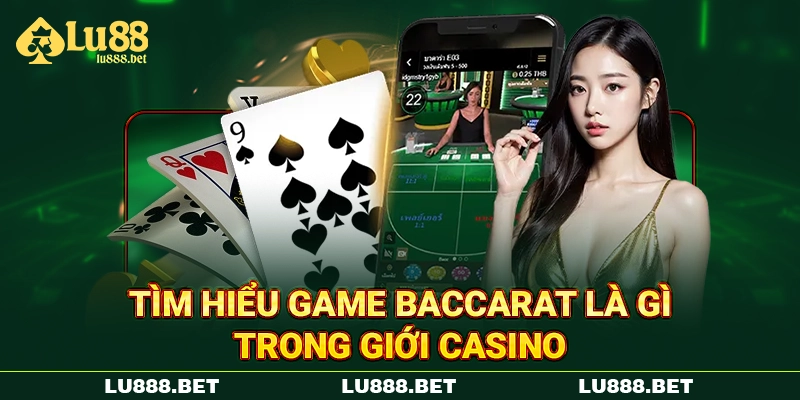 Tìm hiểu game Baccarat là gì trong giới casino Tìm hiểu game Baccarat là gì trong giới casino