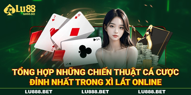 Tổng hợp những chiến thuật cá cược đỉnh nhất trong xì lát online Tổng hợp những chiến thuật cá cược đỉnh nhất trong xì lát online