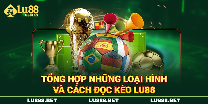 Tổng hợp những loại hình và cách đọc kèo LU88 Tổng hợp những loại hình và cách đọc kèo LU88