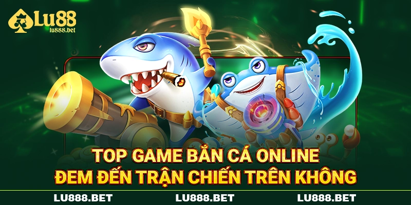 Top game bắn cá online đem đến trận chiến trên không Top game bắn cá online đem đến trận chiến trên không