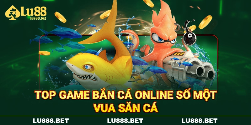 Top game bắn cá online số một - Vua săn cá Top game bắn cá online số một - Vua săn cá