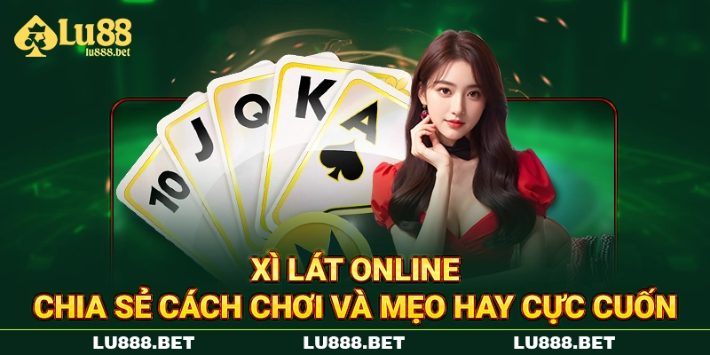 Xì Lát Online - Chia Sẻ Cách Chơi Và Mẹo Hay Cực Cuốn